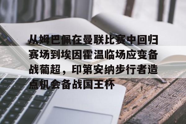 九游APP-从姆巴佩在曼联比赛中回归赛场到埃因霍温临场应变备战葡超，印第安纳步行者造点机会备战国王杯